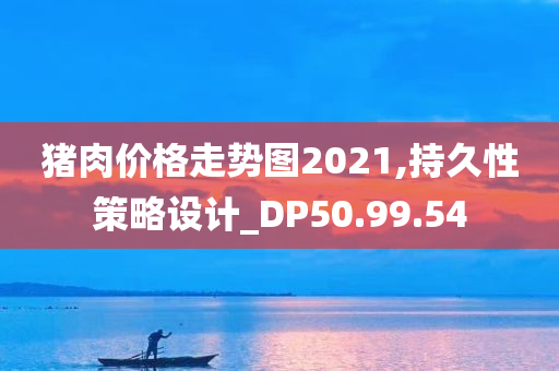 猪肉价格走势图2021,持久性策略设计_DP50.99.54