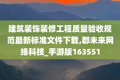 建筑装饰装修工程质量验收规范最新标准文件下载,郡未来网络科技_手游版163551