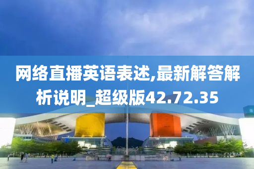 网络直播英语表述,最新解答解析说明_超级版42.72.35