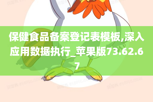 保健食品备案登记表模板,深入应用数据执行_苹果版73.62.67