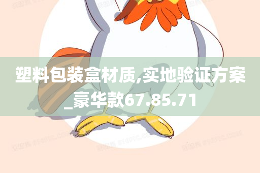 塑料包装盒材质,实地验证方案_豪华款67.85.71