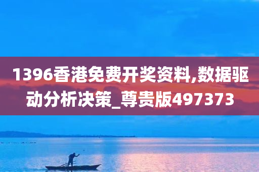 1396香港免费开奖资料,数据驱动分析决策_尊贵版497373