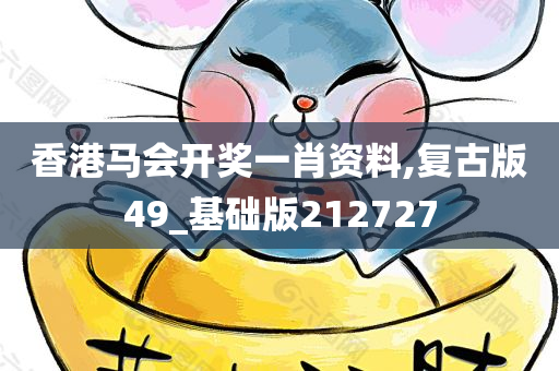 香港马会开奖一肖资料,复古版49_基础版212727