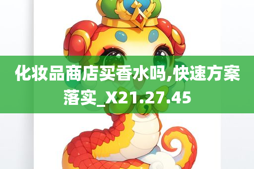 化妆品商店买香水吗,快速方案落实_X21.27.45