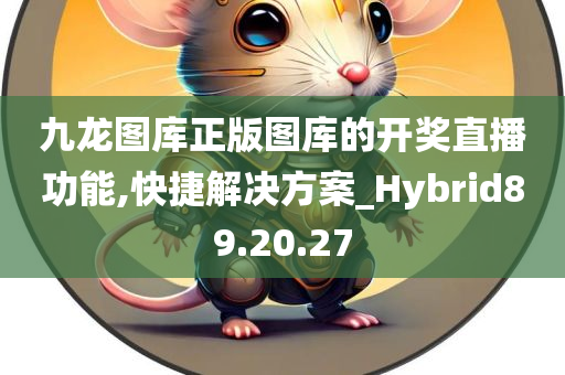 九龙图库正版图库的开奖直播功能,快捷解决方案_Hybrid89.20.27