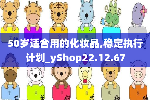 50岁适合用的化妆品,稳定执行计划_yShop22.12.67