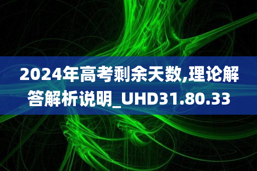 2024年高考剩余天数,理论解答解析说明_UHD31.80.33