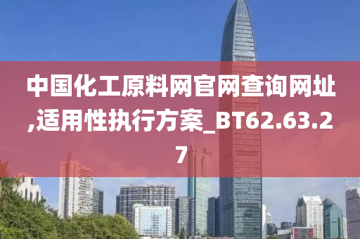 中国化工原料网官网查询网址,适用性执行方案_BT62.63.27