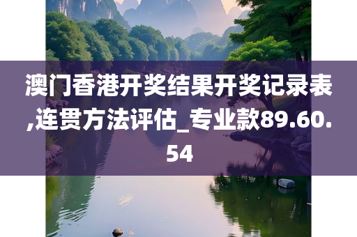 澳门香港开奖结果开奖记录表,连贯方法评估_专业款89.60.54