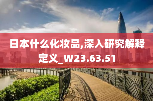 日本什么化妆品,深入研究解释定义_W23.63.51