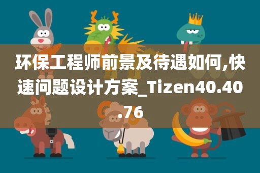 环保工程师前景及待遇如何,快速问题设计方案_Tizen40.40.76