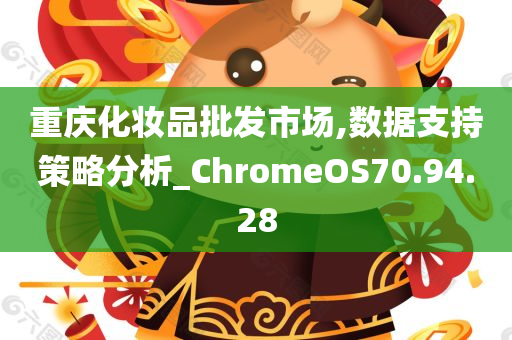 重庆化妆品批发市场,数据支持策略分析_ChromeOS70.94.28