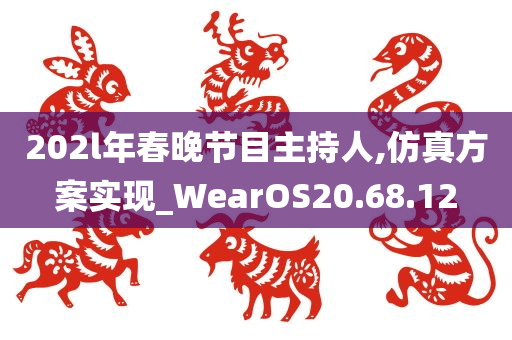 202l年春晚节目主持人,仿真方案实现_WearOS20.68.12