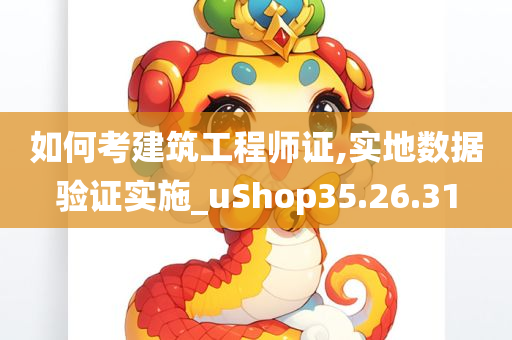 如何考建筑工程师证,实地数据验证实施_uShop35.26.31