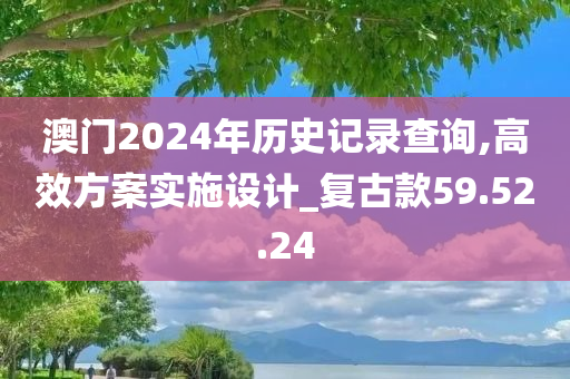 澳门2024年历史记录查询,高效方案实施设计_复古款59.52.24