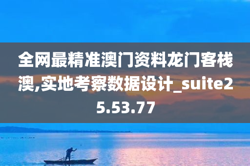 全网最精准澳门资料龙门客栈澳,实地考察数据设计_suite25.53.77