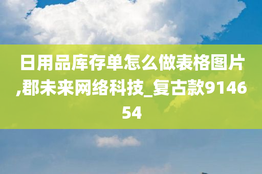 日用品库存单怎么做表格图片,郡未来网络科技_复古款914654