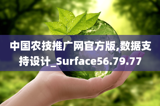 中国农技推广网官方版,数据支持设计_Surface56.79.77