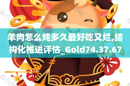 羊肉怎么炖多久最好吃又烂,结构化推进评估_Gold74.37.67