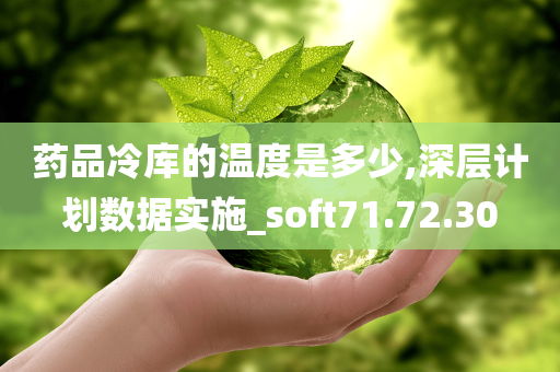 药品冷库的温度是多少,深层计划数据实施_soft71.72.30