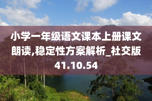 小学一年级语文课本上册课文朗读,稳定性方案解析_社交版41.10.54