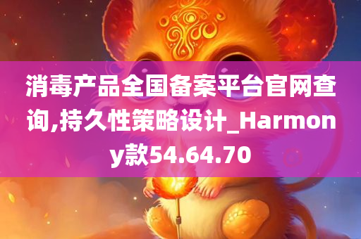 消毒产品全国备案平台官网查询,持久性策略设计_Harmony款54.64.70