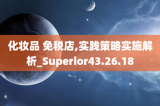 化妆品 免税店,实践策略实施解析_Superior43.26.18