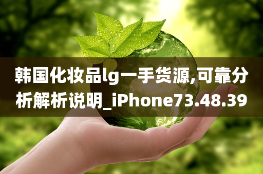 韩国化妆品lg一手货源,可靠分析解析说明_iPhone73.48.39