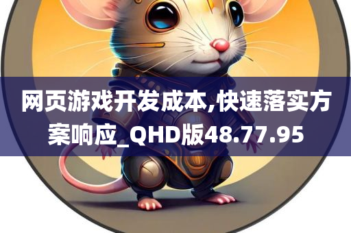 网页游戏开发成本,快速落实方案响应_QHD版48.77.95