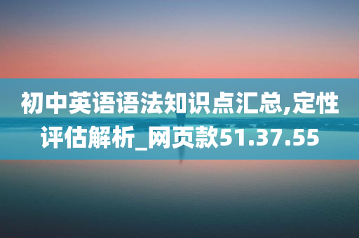 初中英语语法知识点汇总,定性评估解析_网页款51.37.55