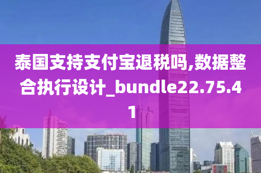 泰国支持支付宝退税吗,数据整合执行设计_bundle22.75.41