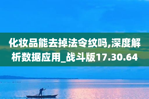 化妆品能去掉法令纹吗,深度解析数据应用_战斗版17.30.64