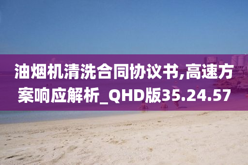 油烟机清洗合同协议书,高速方案响应解析_QHD版35.24.57