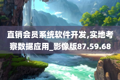 直销会员系统软件开发,实地考察数据应用_影像版87.59.68