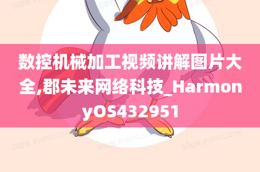 数控机械加工视频讲解图片大全,郡未来网络科技_HarmonyOS432951