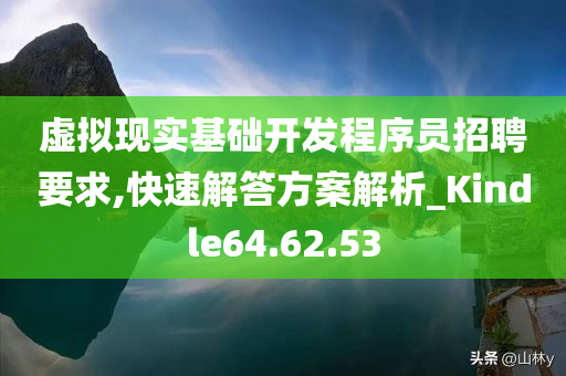 虚拟现实基础开发程序员招聘要求,快速解答方案解析_Kindle64.62.53