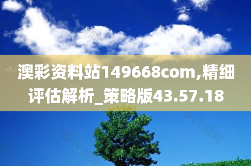 澳彩资料站149668com,精细评估解析_策略版43.57.18