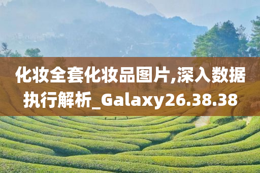 化妆全套化妆品图片,深入数据执行解析_Galaxy26.38.38