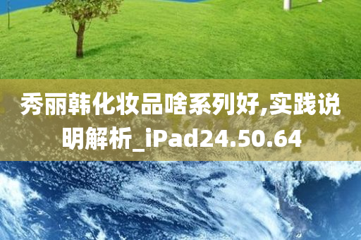 秀丽韩化妆品啥系列好,实践说明解析_iPad24.50.64