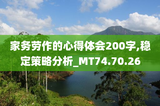 家务劳作的心得体会200字,稳定策略分析_MT74.70.26