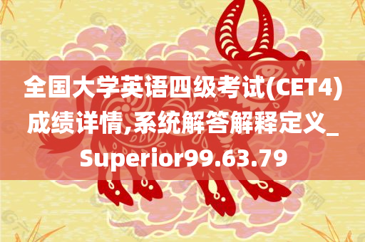 全国大学英语四级考试(CET4)成绩详情,系统解答解释定义_Superior99.63.79