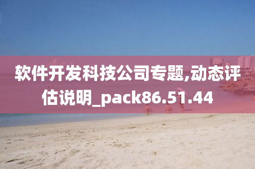 软件开发科技公司专题,动态评估说明_pack86.51.44