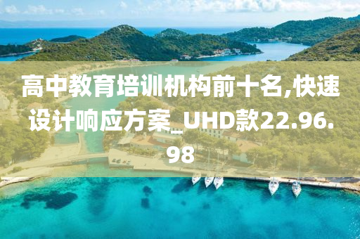 高中教育培训机构前十名,快速设计响应方案_UHD款22.96.98