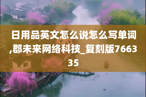 日用品英文怎么说怎么写单词,郡未来网络科技_复刻版766335