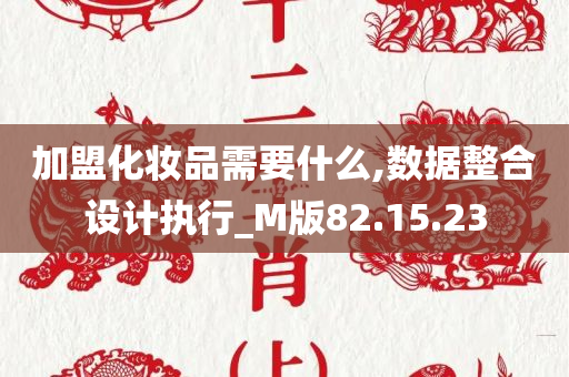 加盟化妆品需要什么,数据整合设计执行_M版82.15.23