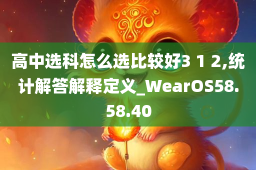 高中选科怎么选比较好3 1 2,统计解答解释定义_WearOS58.58.40