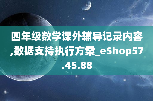 四年级数学课外辅导记录内容,数据支持执行方案_eShop57.45.88