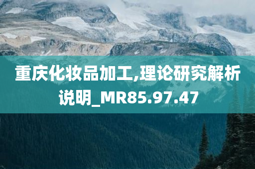 重庆化妆品加工,理论研究解析说明_MR85.97.47