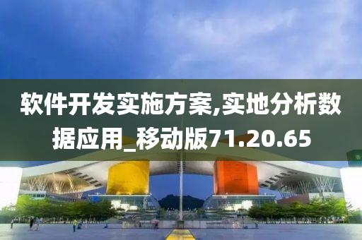 软件开发实施方案,实地分析数据应用_移动版71.20.65