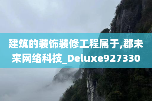 建筑的装饰装修工程属于,郡未来网络科技_Deluxe927330